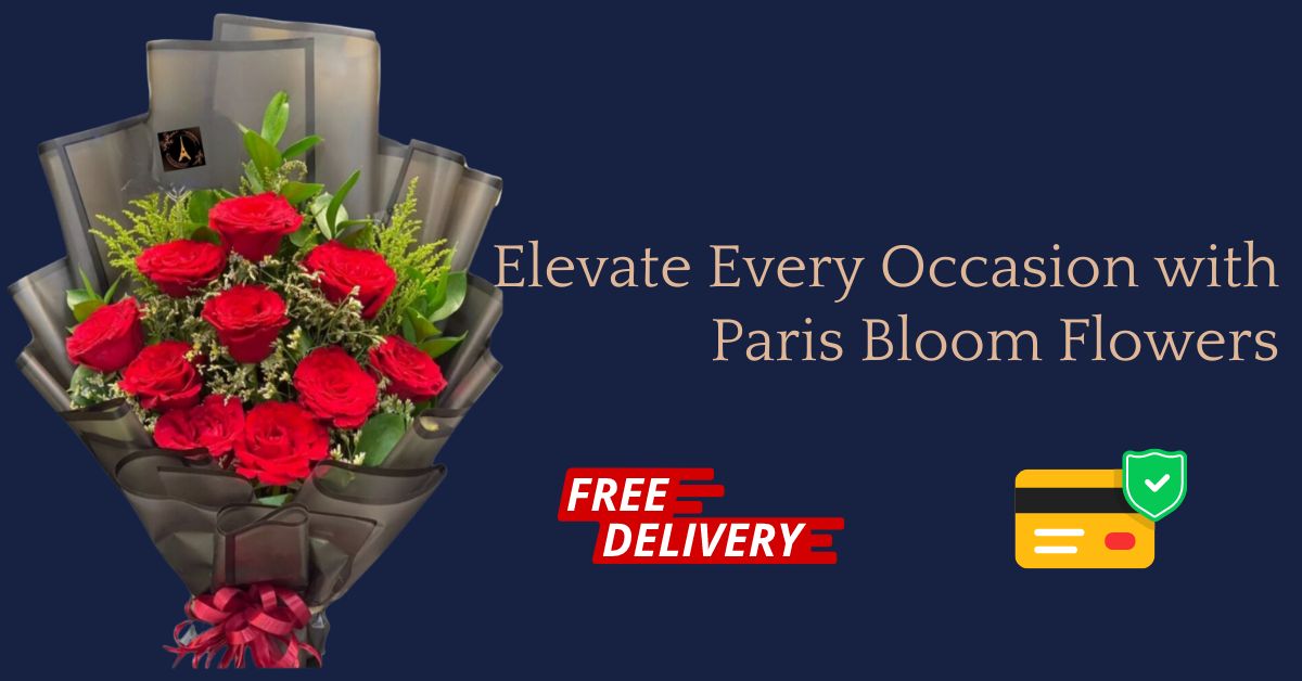 Elevate Every Occasion with Paris Bloom Flowers