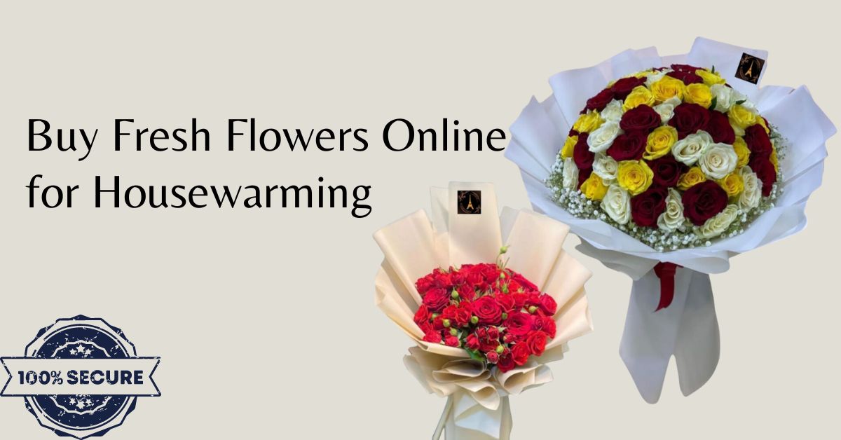 Why Buy Fresh Flowers Online for Housewarming